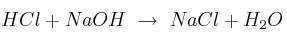 HCl + NaOH\ \to\ NaCl + H_2O