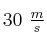 30\ \textstyle{m\over s}