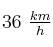 36\ \textstyle{km\over h}