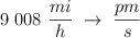 9\ 008\ \frac{mi}{h}\ \to\ \frac{pm}{s}