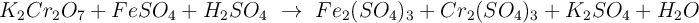 K_2Cr_2O_7 + FeSO_4 + H_2SO_4\ \to\ Fe_2(SO_4)_3 + Cr_2(SO_4)_3 + K_2SO_4 + H_2O