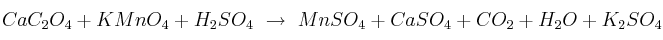 CaC_2O_4 + KMnO_4 + H_2SO_4 \ \to\ MnSO_4 + CaSO_4 + CO_2 + H_2O + K_2SO_4