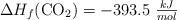 \Delta H_f(\ce{CO2}) = -393.5\ \textstyle{kJ\over mol}