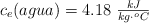 c_e(agua) = 4.18\ \textstyle{kJ\over kg\cdot ^oC}