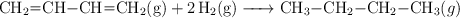 \ce{CH2=CH-CH=CH2(g) + 2H_2(g) -> CH3-CH2-CH2-CH3}(g)
