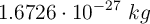 1.6726\cdot 10^{-27}\ kg
