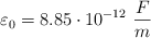 \varepsilon_0 = 8.85\cdot 10^{-12}\ \frac{F}{m}