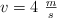 v = 4\ \textstyle{m\over s}