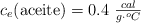 c_e(\text{aceite}) = 0.4\ \textstyle{cal\over g\cdot ^oC}