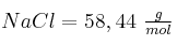 NaCl = 58,44\ \textstyle{g\over mol}