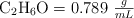 \ce{C2H6O} = 0.789\ \textstyle{g\over mL}