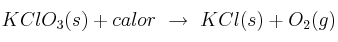 KClO_3(s) + calor\ \to\ KCl(s) + O_2(g)