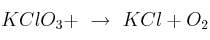 KClO_3 +\ \to\ KCl + O_2