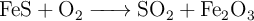 \ce{FeS + O2 -> SO2 + Fe2O3}