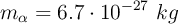 m_{\alpha} = 6.7\cdot 10^{-27}\ kg