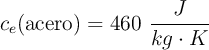 c_e(\text{acero}) = 460\ \frac{J}{kg\cdot K}