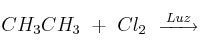 CH_3CH_3\ +\ Cl_2\ \stackrel{Luz}{\overrightarrow{\:\:\:\:\:\:\:\:\:}}