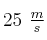 25\ \textstyle{m\over s}