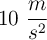 10 \ \frac{m}{s^2}