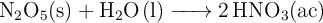 \ce{N2O5(s) + H2O(l) -> 2HNO3(ac)}