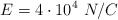 E  = 4\cdot 10^4\ N/C