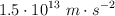 1.5\cdot 10^{13}\ m\cdot s^{-2}