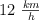 12\ \textstyle{km\over  h}