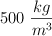 500\ \frac{kg}{m^3}