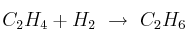 C_2H_4 + H_2\ \to\ C_2H_6
