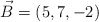 \vec B  = (5, 7, -2)
