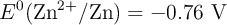 E^0(\ce{Zn^{2+}/Zn}) = -0.76\ \text{V}