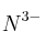 N^{3-}