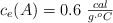 c_e(A) = 0.6\ \textstyle{cal\over g\cdot ^oC}