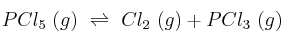 PCl_5\ (g)\ \rightleftharpoons\ Cl_2\ (g) + PCl_3\ (g)