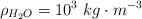 \rho_{H_2O}  = 10^3\ kg\cdot m^{-3}