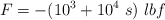F = - (10^3 + 10^4\ s)\ lbf