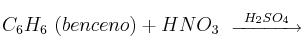 C_6H_6\ (benceno) + HNO_3\ \stackrel{H_2SO_4}{\overrightarrow{\:\:\:\:\:\:\:\:\:\:\:\:\:\:\:\:}}