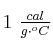 1\ \textstyle{cal\over g\cdot ^oC}