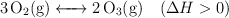 \ce{3O2(g) <-> 2O3(g)}\ \ \ (\Delta H > 0)