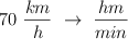 70\ \frac{km}{h}\  \to\ \frac {hm}{min}
