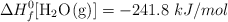 \Delta H^0_f[\ce{H2O(g)}] = -241.8\ kJ/mol