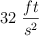 32\  \frac{ft}{s^2}