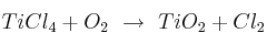 TiCl_4 + O_2\ \to\ TiO_2 + Cl_2
