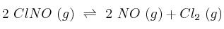 2\ ClNO\ (g)\ \rightleftharpoons\ 2\ NO\ (g) + Cl_2\ (g)