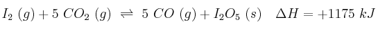I_2\ (g) + 5\ CO_2\ (g)\ \rightleftharpoons\ 5\ CO\ (g) + I_2O_5\ (s)\ \ \ \Delta H = +1175\ kJ