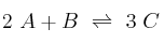 2\ A + B\ \rightleftharpoons\ 3\ C