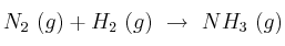 N_2\ (g) + H_2\ (g)\ \to\ NH_3\ (g)