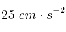 25\ cm\cdot s^{-2}