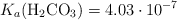 K_a(\ce{H2CO3}) = 4.03\cdot 10^{-7}