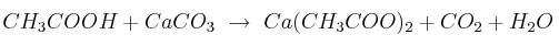 CH_3COOH + CaCO_3\ \to\ Ca(CH_3COO)_2 + CO_2 + H_2O